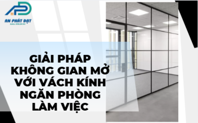 Giải pháp không gian mở với vách kính ngăn phòng làm việc