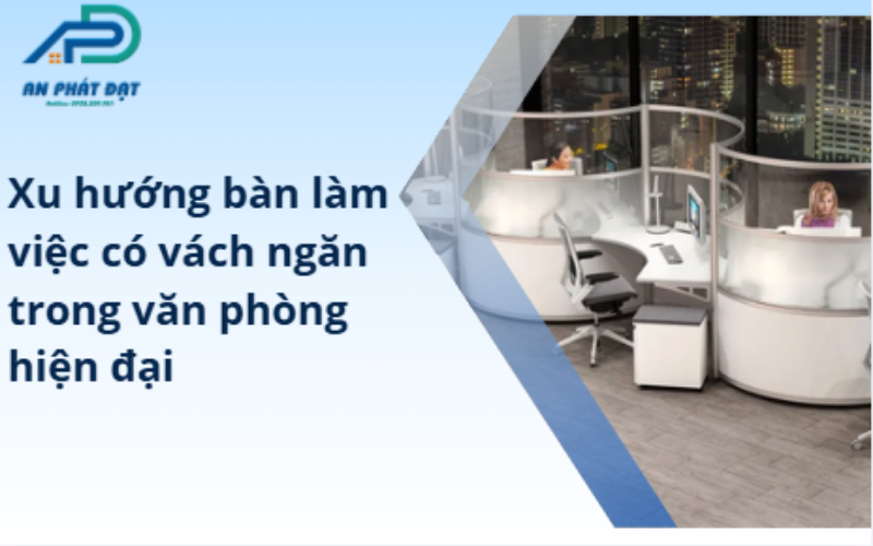 Xu hướng bàn làm việc có vách ngăn trong văn phòng hiện đại