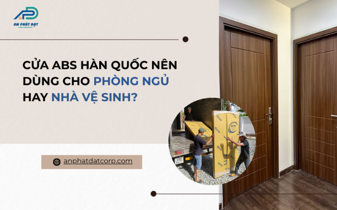 Cửa ABS Hàn Quốc nên dùng cho phòng ngủ hay nhà vệ sinh?